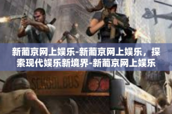 新葡京网上娱乐-新葡京网上娱乐，探索现代娱乐新境界-新葡京网上娱乐