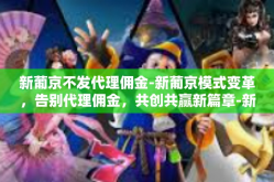 新葡京不发代理佣金-新葡京模式变革，告别代理佣金，共创共赢新篇章-新葡京不发代理佣金