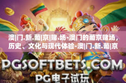 澳|门.新.葡|京|赌.场-澳门的葡京赌场，历史、文化与现代体验-澳|门.新.葡|京|赌.场