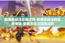新葡京投注信得过吗-新葡京投注的信誉考量-新葡京投注信得过吗