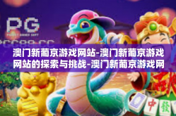 澳门新葡京游戏网站-澳门新葡京游戏网站的探索与挑战-澳门新葡京游戏网站