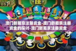 澳门新葡京注册资金-澳门新葡京注册资金的探讨-澳门新葡京注册资金