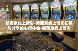 新葡京线上博彩-新葡京线上博彩初探与分享的心得体会-新葡京线上博彩