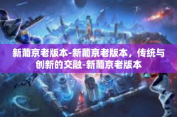 新葡京老版本-新葡京老版本，传统与创新的交融-新葡京老版本