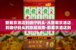 新葡京酒店到凼仔码头-从新葡京酒店到凼仔码头的旅程指南-新葡京酒店到凼仔码头