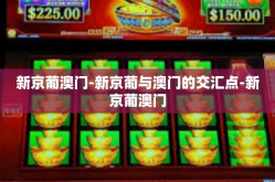 新京葡澳门-新京葡与澳门的交汇点-新京葡澳门
