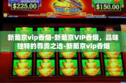 新葡京vip香烟-新葡京VIP香烟，品味独特的尊贵之选-新葡京vip香烟