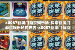 x0087新奥门葡京娱乐场-探索新澳门葡京娱乐场的世界-x0087新奥门葡京娱乐场
