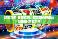 新葡京网-新葡京网，探索现代娱乐的新领域-新葡京网