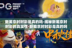 新葡京时时彩是真的吗-揭秘新葡京时时彩的真实性-新葡京时时彩是真的吗