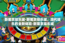 新葡京娱乐城-新葡京娱乐城，现代娱乐的全新体验-新葡京娱乐城