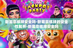 新葡京棋牌安全吗-新葡京棋牌的安全性解析-新葡京棋牌安全吗