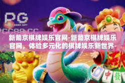 新葡京棋牌娱乐官网-新葡京棋牌娱乐官网，体验多元化的棋牌娱乐新世界-新葡京棋牌娱乐官网