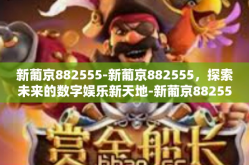 新葡京882555-新葡京882555，探索未来的数字娱乐新天地-新葡京882555