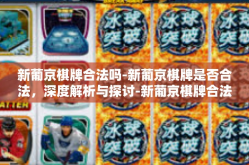 新葡京棋牌合法吗-新葡京棋牌是否合法，深度解析与探讨-新葡京棋牌合法吗