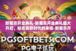 新葡京开业典礼-新葡京开业典礼盛大开启，标志着新时代的来临-新葡京开业典礼