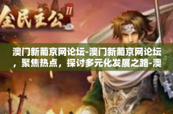 澳门新葡京网论坛-澳门新葡京网论坛，聚焦热点，探讨多元化发展之路-澳门新葡京网论坛