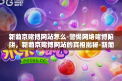 新葡京赌博网站怎么-警惕网络赌博陷阱，新葡京赌博网站的真相揭秘-新葡京赌博网站怎么