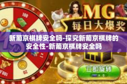 新葡京棋牌安全吗-探究新葡京棋牌的安全性-新葡京棋牌安全吗