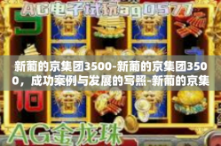 新葡的京集团3500-新葡的京集团3500，成功案例与发展的写照-新葡的京集团3500