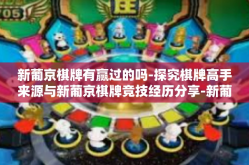 新葡京棋牌有赢过的吗-探究棋牌高手来源与新葡京棋牌竞技经历分享-新葡京棋牌有赢过的吗