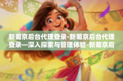 新葡京后台代理登录-新葡京后台代理登录—深入探索与管理体验-新葡京后台代理登录