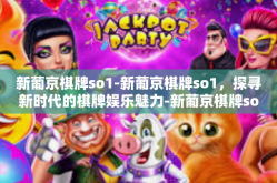 新葡京棋牌so1-新葡京棋牌so1，探寻新时代的棋牌娱乐魅力-新葡京棋牌so1