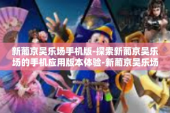 新葡京吴乐场手机版-探索新葡京吴乐场的手机应用版本体验-新葡京吴乐场手机版