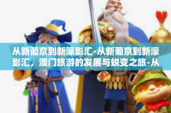 从新葡京到新濠影汇-从新葡京到新濠影汇，澳门旅游的发展与蜕变之旅-从新葡京到新濠影汇