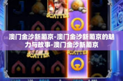 澳门金沙新葡京-澳门金沙新葡京的魅力与故事-澳门金沙新葡京