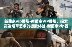 新葡京vip香烟-新葡京VIP香烟，探索高端烟草艺术的极致体验-新葡京vip香烟