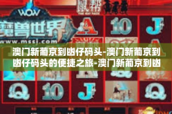 澳门新葡京到凼仔码头-澳门新葡京到凼仔码头的便捷之旅-澳门新葡京到凼仔码头