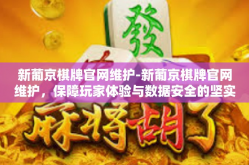 新葡京棋牌官网维护-新葡京棋牌官网维护，保障玩家体验与数据安全的坚实后盾-新葡京棋牌官网维护