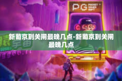新葡京到关闸最晚几点-新葡京到关闸最晚几点