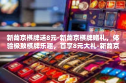 新葡京棋牌送8元-新葡京棋牌赠礼，体验极致棋牌乐趣，首享8元大礼-新葡京棋牌送8元