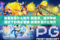 新葡京是什么地方-新葡京，揭开神秘面纱下的真实面貌-新葡京是什么地方