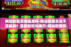 网站新葡京是骗局吗-网站新葡京是不是骗局？深度剖析与揭示-网站新葡京是骗局吗