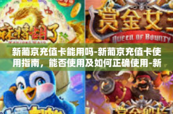 新葡京充值卡能用吗-新葡京充值卡使用指南，能否使用及如何正确使用-新葡京充值卡能用吗
