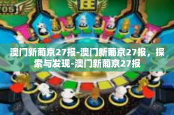 澳门新葡京27报-澳门新葡京27报，探索与发现-澳门新葡京27报