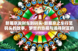 新葡京发财车到码头-新葡京之车行至码头的故事，梦想的旅程与追寻财富的航程-新葡京发财车到码头