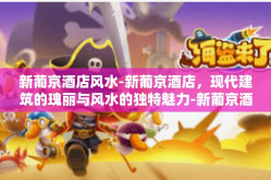 新葡京酒店风水-新葡京酒店，现代建筑的瑰丽与风水的独特魅力-新葡京酒店风水