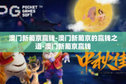 澳门新葡京赢钱-澳门新葡京的赢钱之道-澳门新葡京赢钱