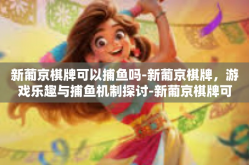 新葡京棋牌可以捕鱼吗-新葡京棋牌，游戏乐趣与捕鱼机制探讨-新葡京棋牌可以捕鱼吗