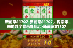 新葡京81707-新葡京81707，探索未来的数字娱乐新纪元-新葡京81707