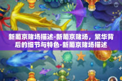 新葡京赌场描述-新葡京赌场，繁华背后的细节与特色-新葡京赌场描述