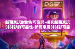 新葡京玩时时彩可靠吗-探究新葡京玩时时彩的可靠性-新葡京玩时时彩可靠吗