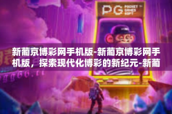 新葡京博彩网手机版-新葡京博彩网手机版，探索现代化博彩的新纪元-新葡京博彩网手机版