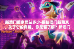 新澳门葡京网站多少-揭秘澳门新葡京，关于它的真相，你是否了解？新澳门葡京网站多少