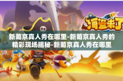 新葡京真人秀在哪里-新葡京真人秀的精彩现场揭秘-新葡京真人秀在哪里