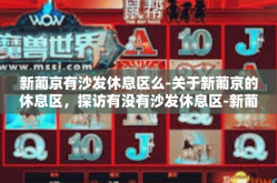 新葡京有沙发休息区么-关于新葡京的休息区，探访有没有沙发休息区-新葡京有沙发休息区么